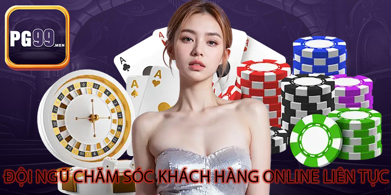 Đội ngũ chăm sóc khách hàng online liên tục