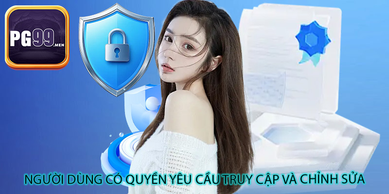 Người dùng có quyền yêu cầu truy cập và chỉnh sửa