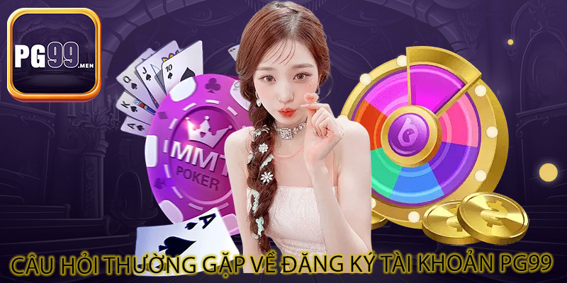 Câu hỏi thường gặp về đăng ký tài khoản PG99