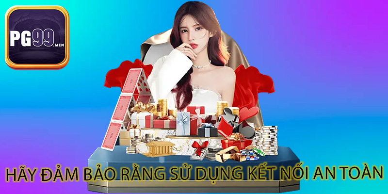 Hãy đảm bảo rằng sử dụng kết nối an toàn
