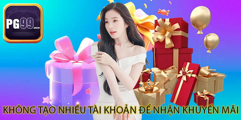 Không tạo nhiều tài khoản để nhận khuyến mãi