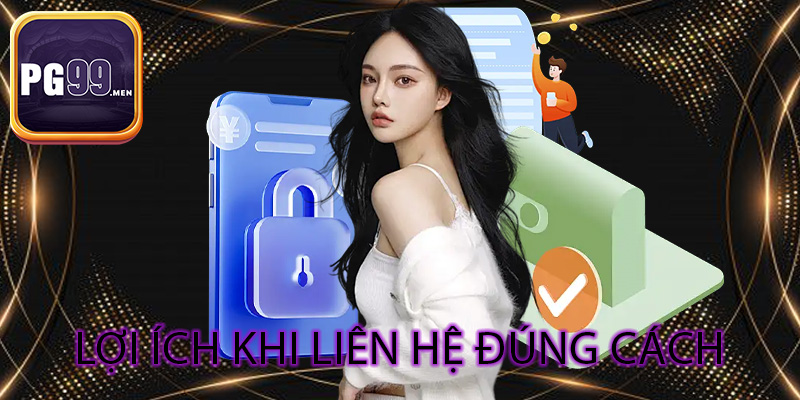 Lợi ích khi liên hệ đúng cách