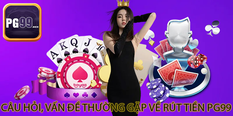 Câu hỏi, vấn đề thường gặp về rút tiền PG99