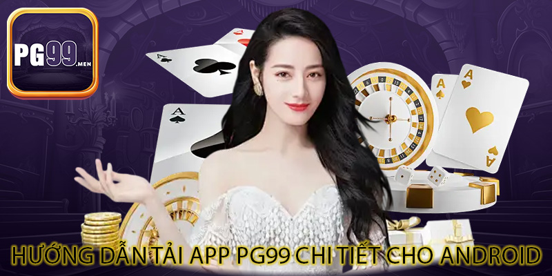 Hướng dẫn tải app PG99 chi tiết cho Android