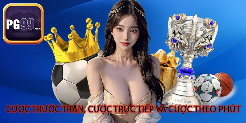 Cược trước trận, cược trực tiếp và cược theo phút