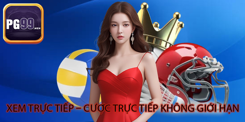 Xem trực tiếp – cược trực tiếp không giới hạn