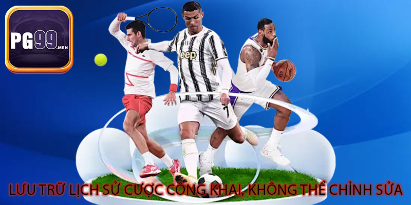 Lưu trữ lịch sử cược công khai, không thể chỉnh sửa