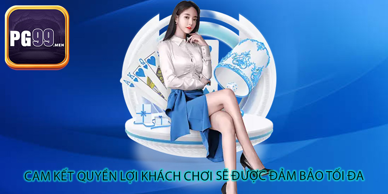 Cam kết quyền lợi khách chơi sẽ được đảm bảo tối đa