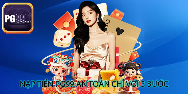 Nạp tiền PG99 an toàn chỉ với 3 bước