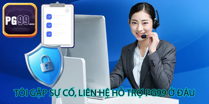 Tôi gặp sự cố, liên hệ hỗ trợ PG99 ở đâu